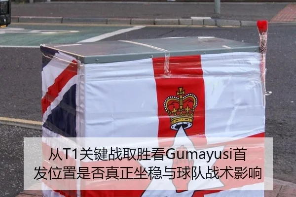 从T1关键战取胜看Gumayusi首发位置是否真正坐稳与球队战术影响