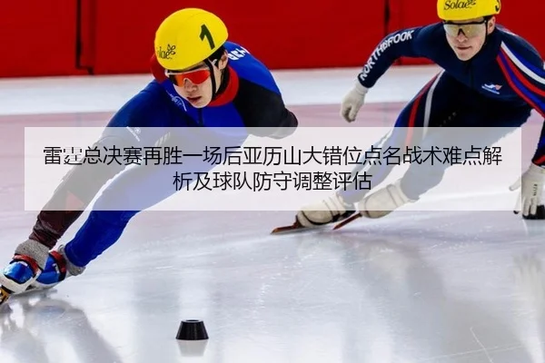 lei-ting-zong-jue-sai-zai-sheng-yi-chang-hou-ya-li-shan-da-cuo-wei-dian-ming-zhan-shu-nan-dian-jie-xi-ji-qiu-dui-fang-2-697.jpg